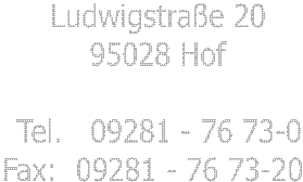 Ludwigstrae 20
95028 Hof

Tel.   09281 - 76 73-0
Fax:  09281 - 76 73-20 
